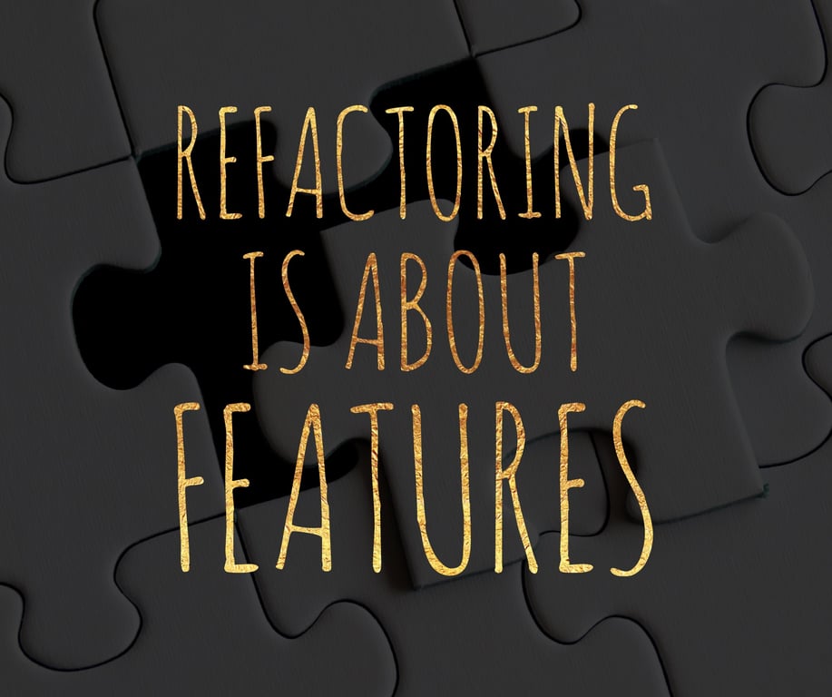 Refactoring is about features