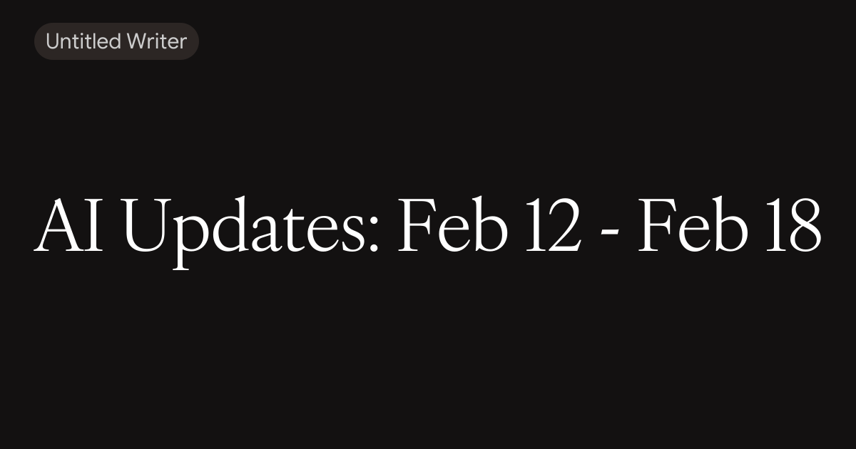 AI Updates: Feb 12 - Feb 18