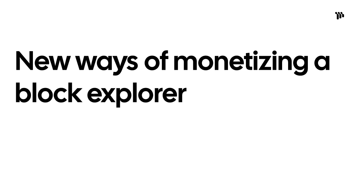 New ways of monetizing a block explorer