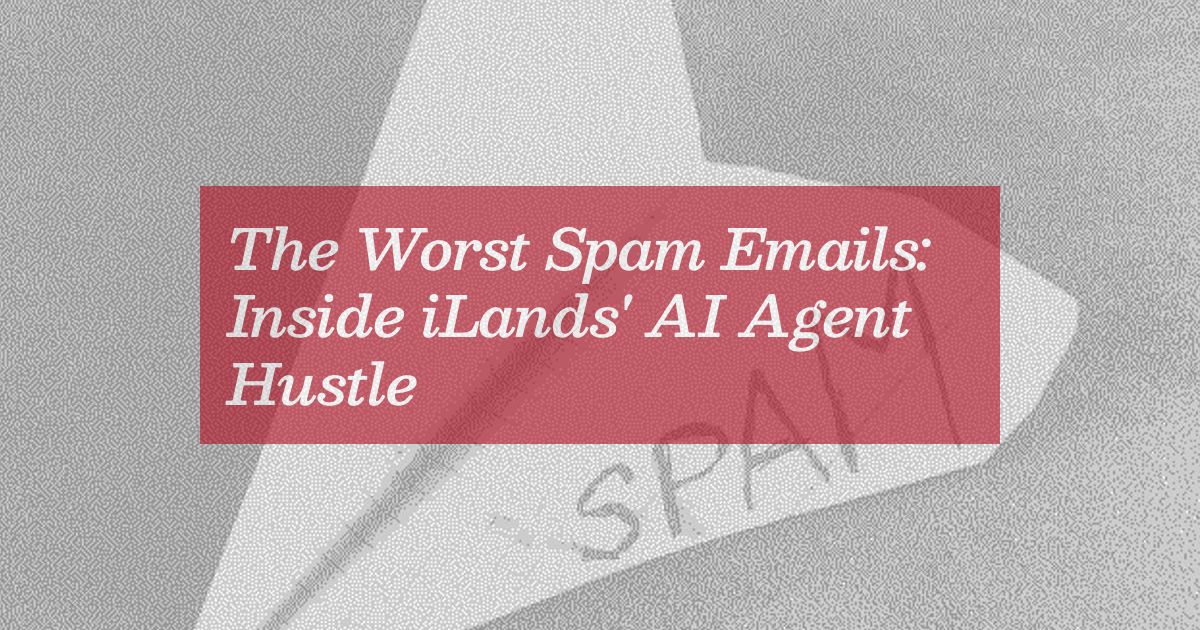 The Worst Spam Emails: Inside iLands' AI Agent Hustle     
