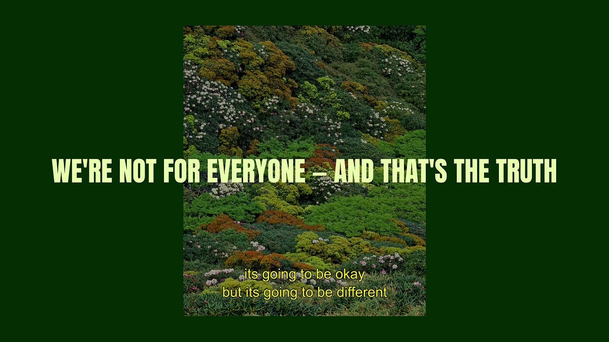 We're not for everyone — and that's the truth