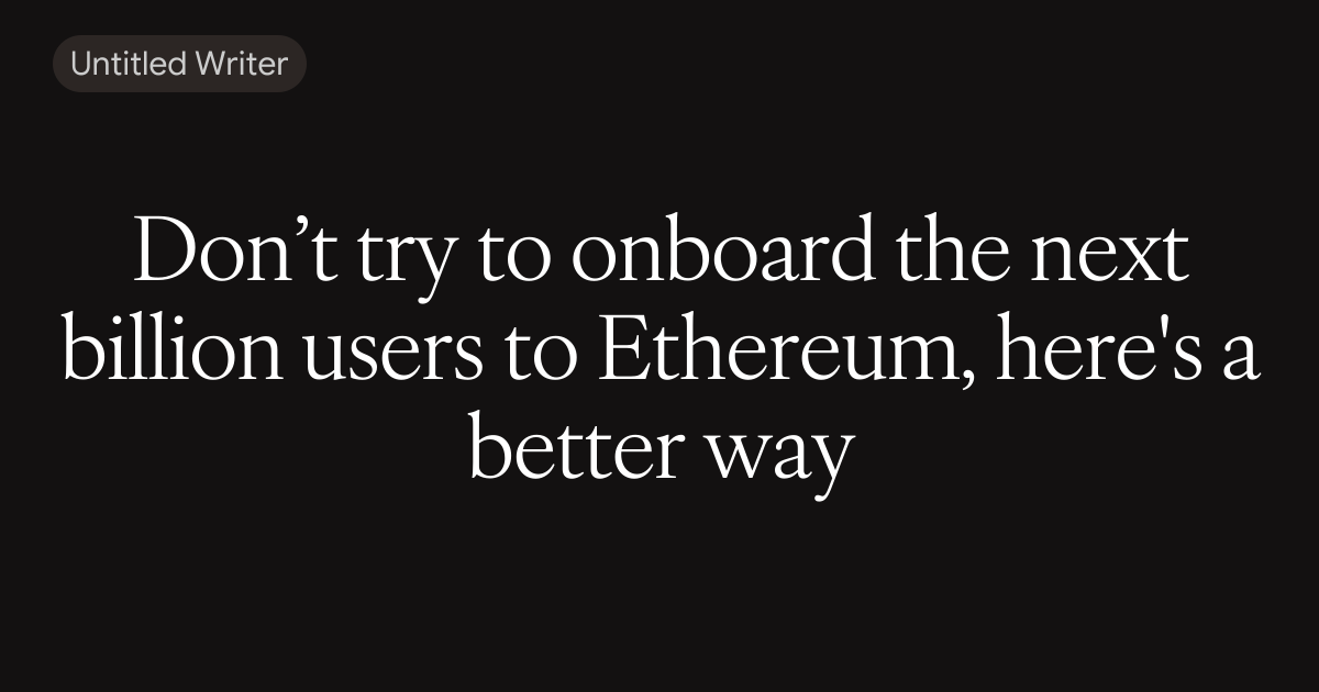 Don’t try to onboard the next billion users to Ethereum, here's a better way