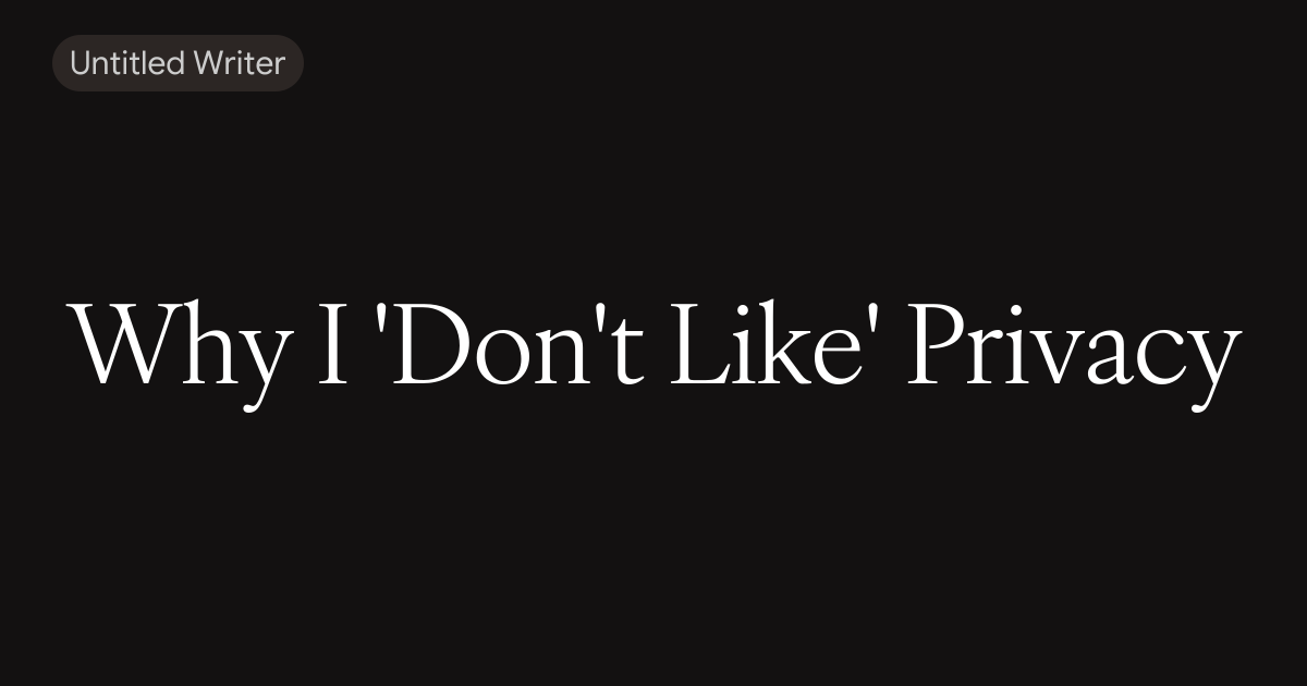 Why I 'Don't Like' Privacy