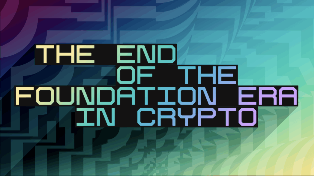 The end of the foundation era in crypto