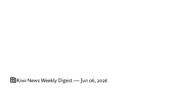 Kiwi News Weekly Digest — Jun 06, 2026