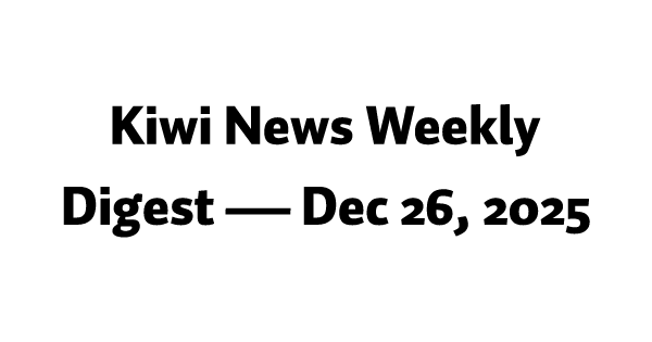 Kiwi News Weekly Digest — Dec 26, 2025