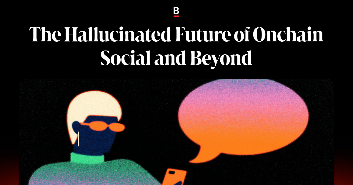The Hallucinated Future of Onchain Social and Beyond