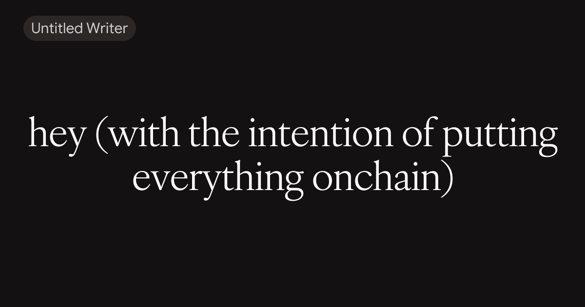 hey (with the intention of putting everything onchain)