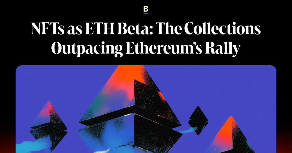 NFTs as ETH Beta: The Collections Outpacing Ethereum’s Rally
