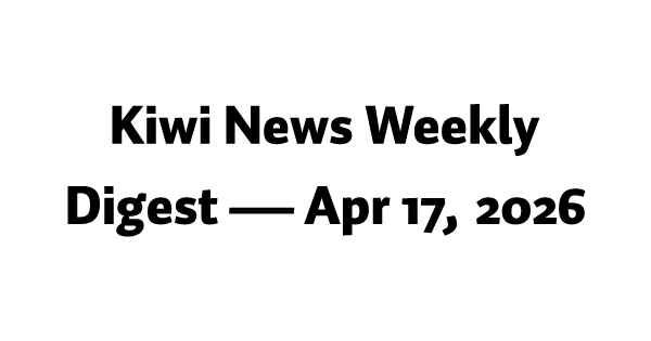 Kiwi News Weekly Digest — Apr 17, 2026