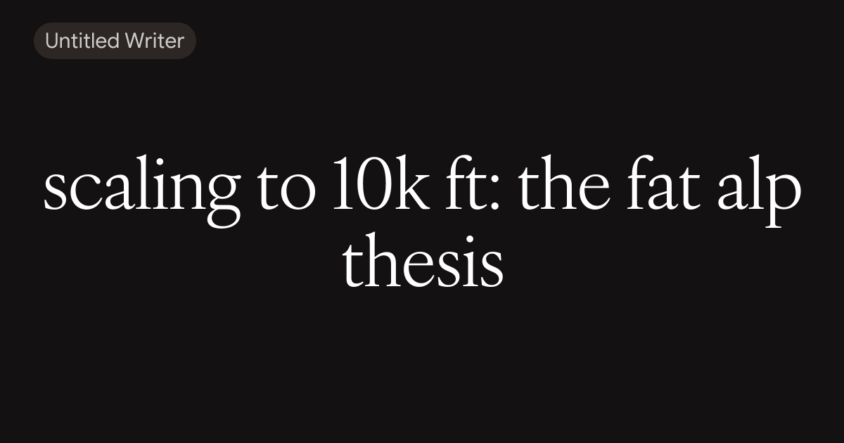 scaling to 10k ft: the fat alp thesis