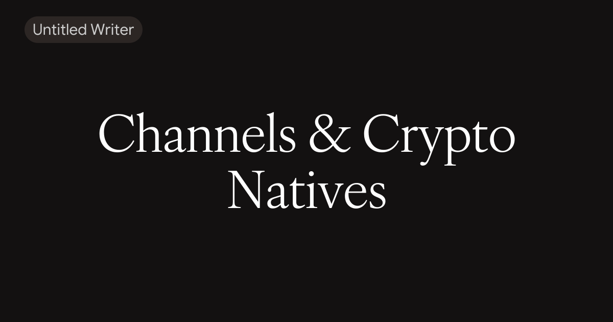 Channels & Crypto Natives
