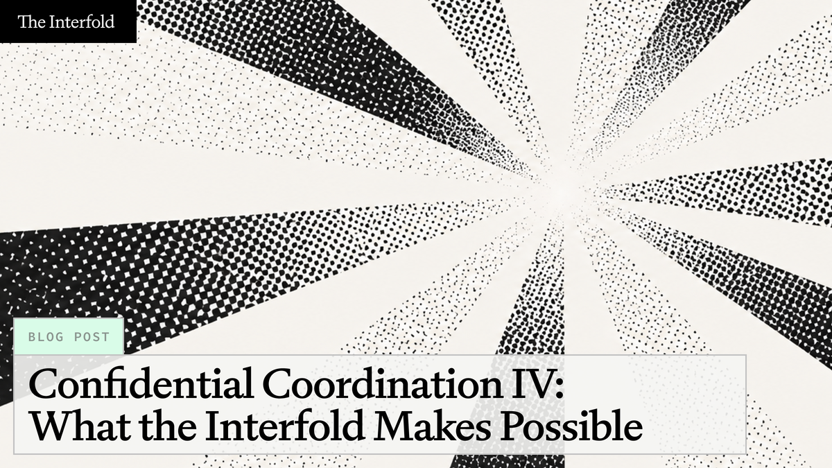 Confidential Coordination IV: What the Interfold Makes Possible