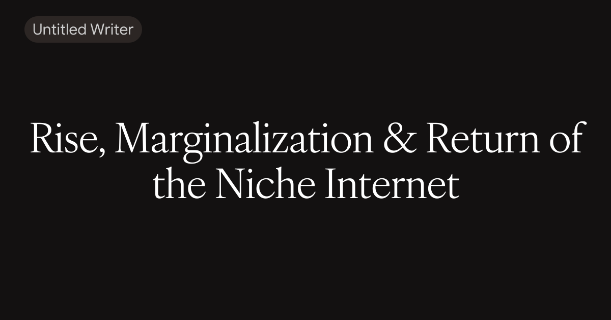 Rise, Marginalization & Return of the Niche Internet