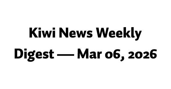 Kiwi News Weekly Digest — Mar 06, 2026