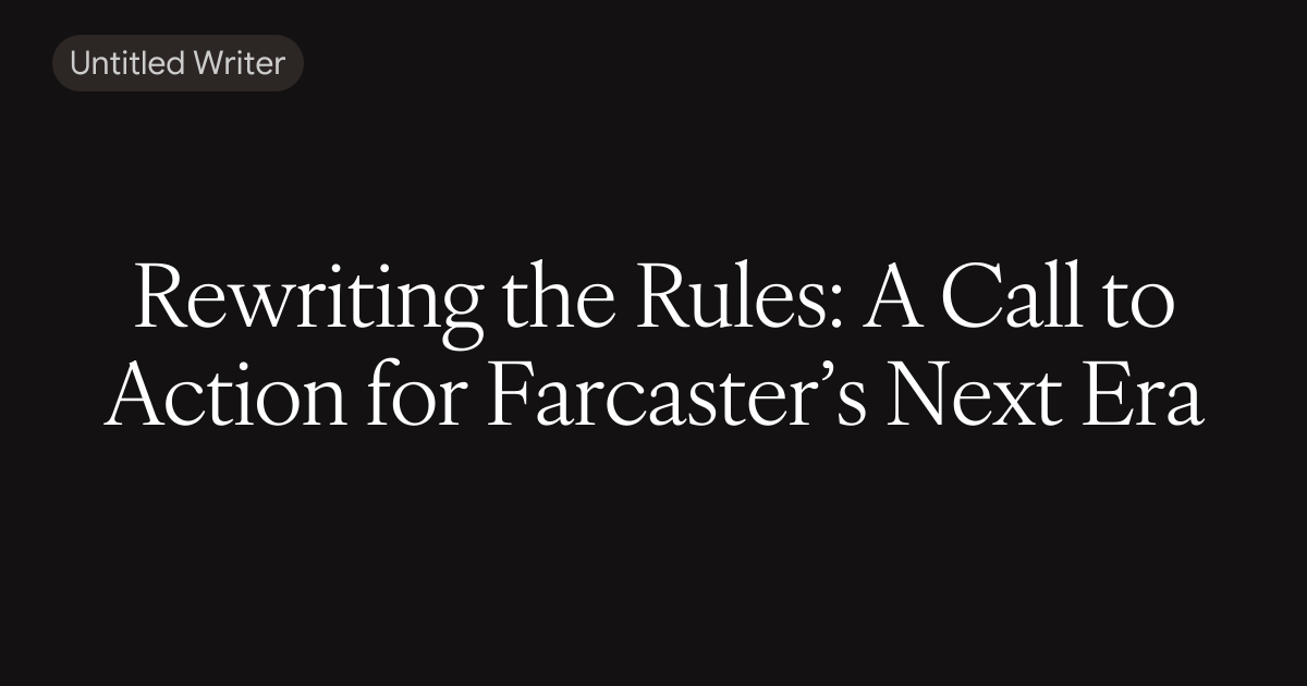 Rewriting the Rules: A Call to Action for Farcaster’s Next Era