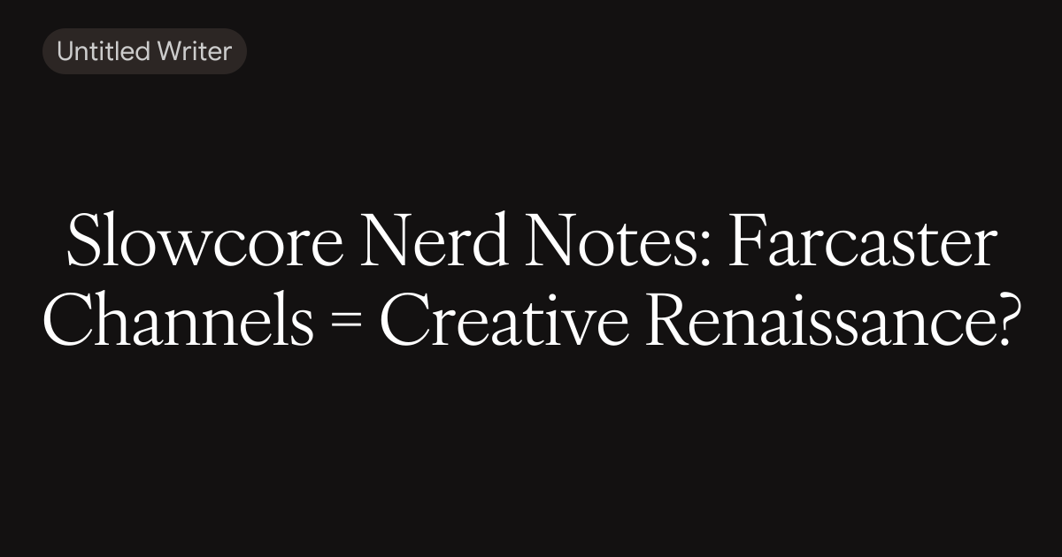 Slowcore Nerd Notes: Farcaster Channels = Creative Renaissance?