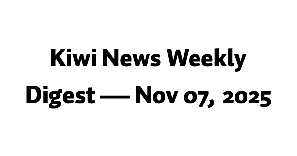 Kiwi News Weekly Digest — Nov 07, 2025