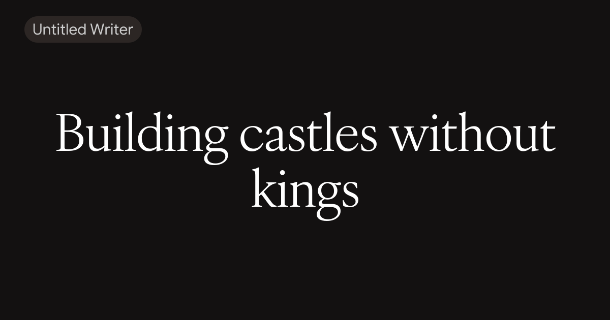 Building castles without kings