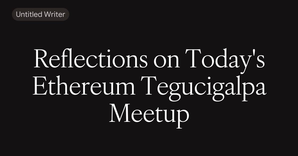 Reflections on Today's Ethereum Tegucigalpa Meetup