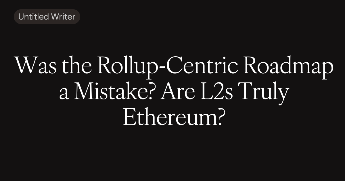 Was the Rollup-Centric Roadmap a Mistake? Are L2s Truly Ethereum?