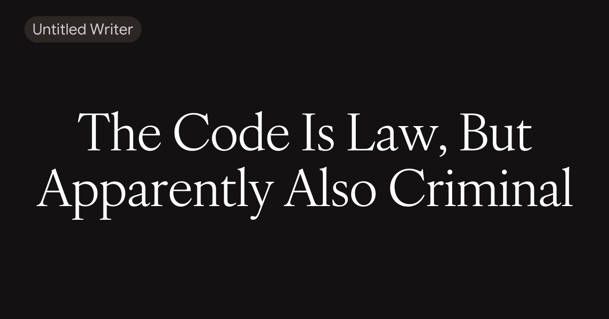 The Code Is Law, But Apparently Also Criminal