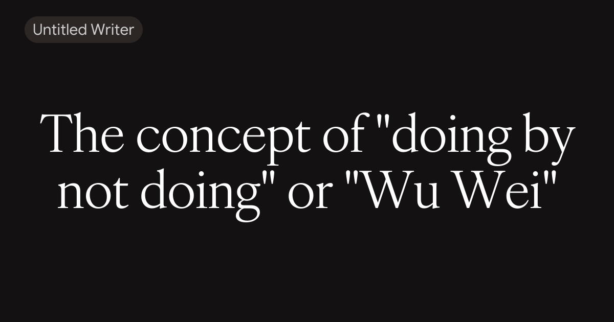 The concept of "doing by not doing" or "Wu Wei"
