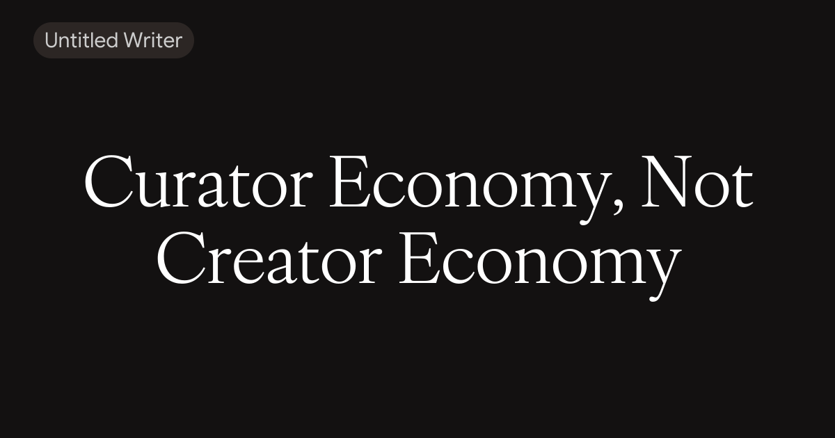 Curator Economy, Not Creator Economy