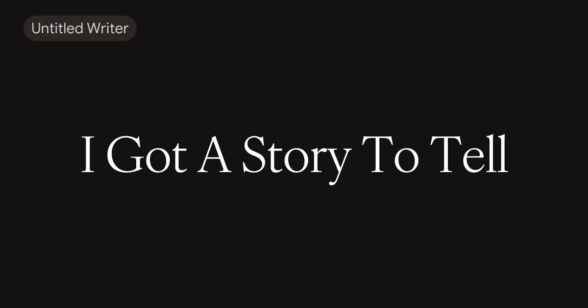 I Got A Story To Tell