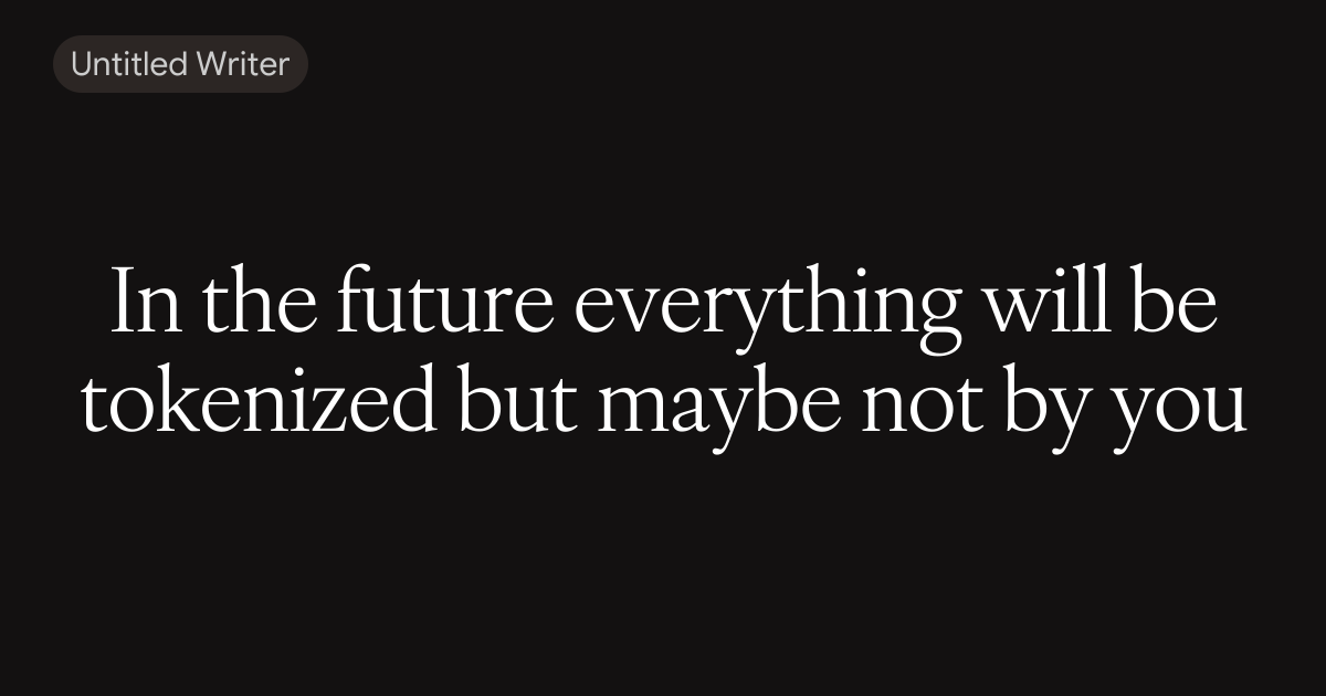 In the future everything will be tokenized but maybe not by you