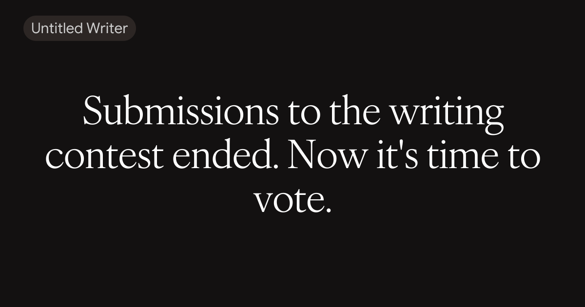 Submissions to the writing contest ended. Now it's time to vote.