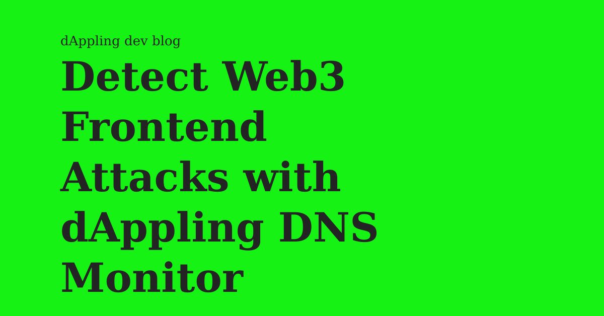 Show KN: Detect Web3 Frontend Attacks with dAppling DNS Monitor