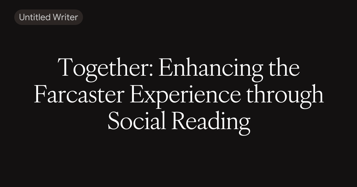 Together: Enhancing the Farcaster Experience through Social Reading