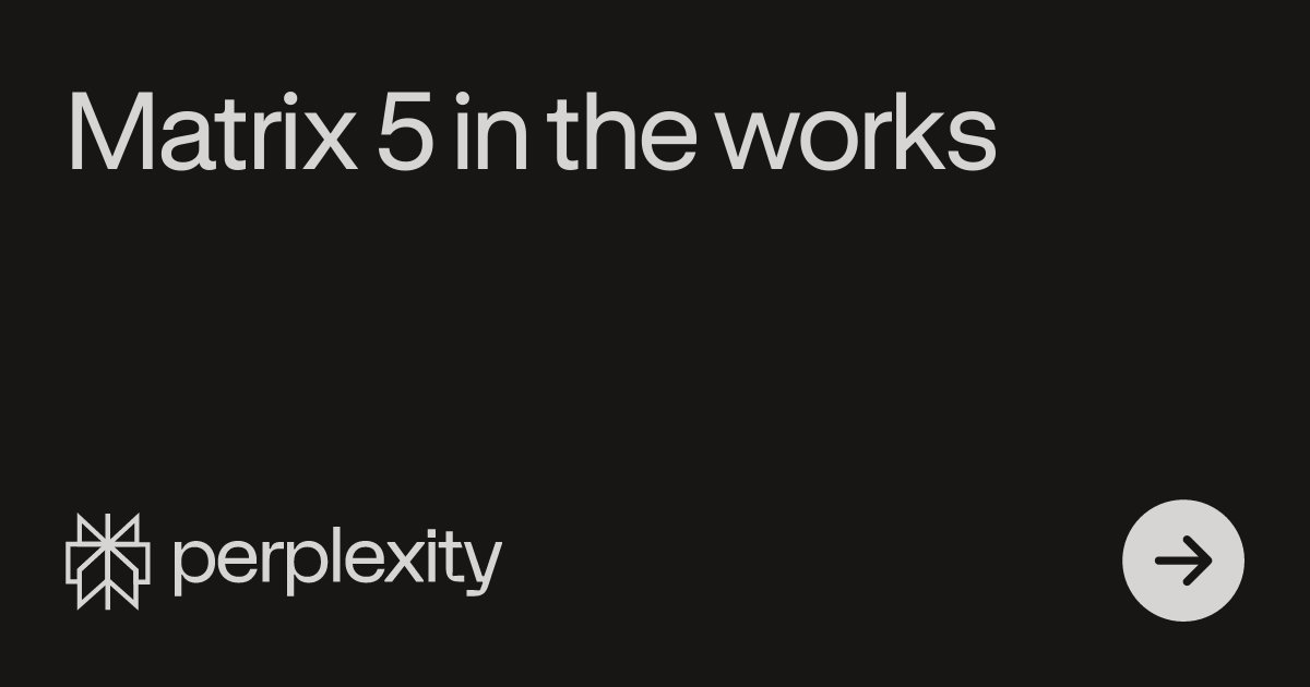 Matrix 5 in the works?
