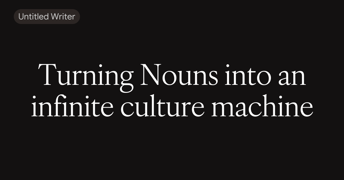 Turning Nouns into an infinite culture machine