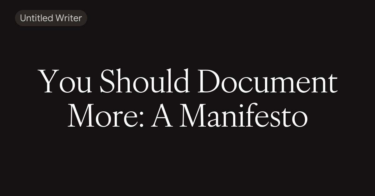 You Should Document More: A Manifesto