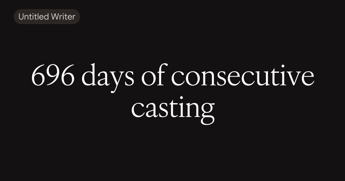 696 days of consecutive casting