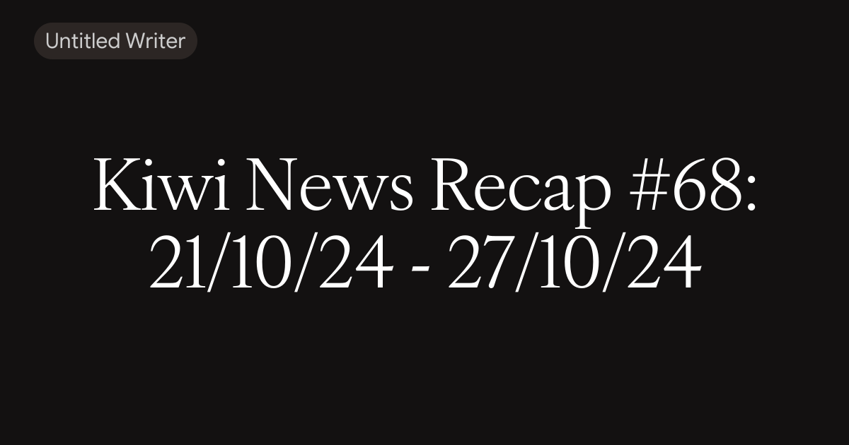 Kiwi News Recap #68: 21/10/24 - 27/10/24