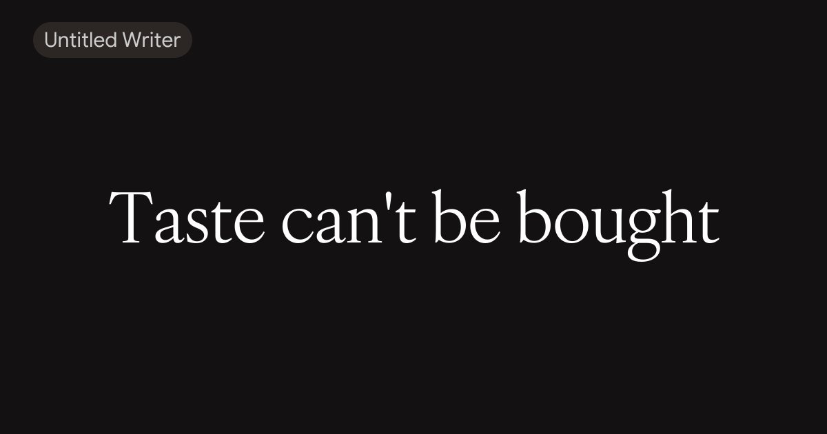 Taste can't be bought 