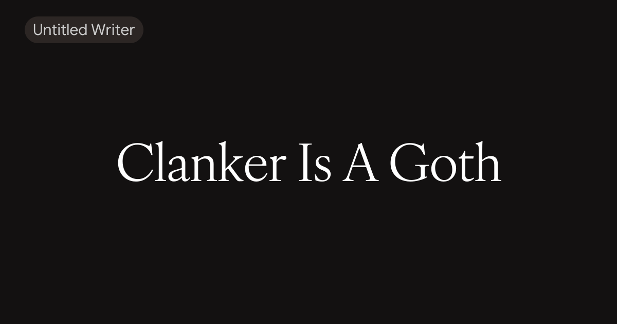 Clanker Is A Goth