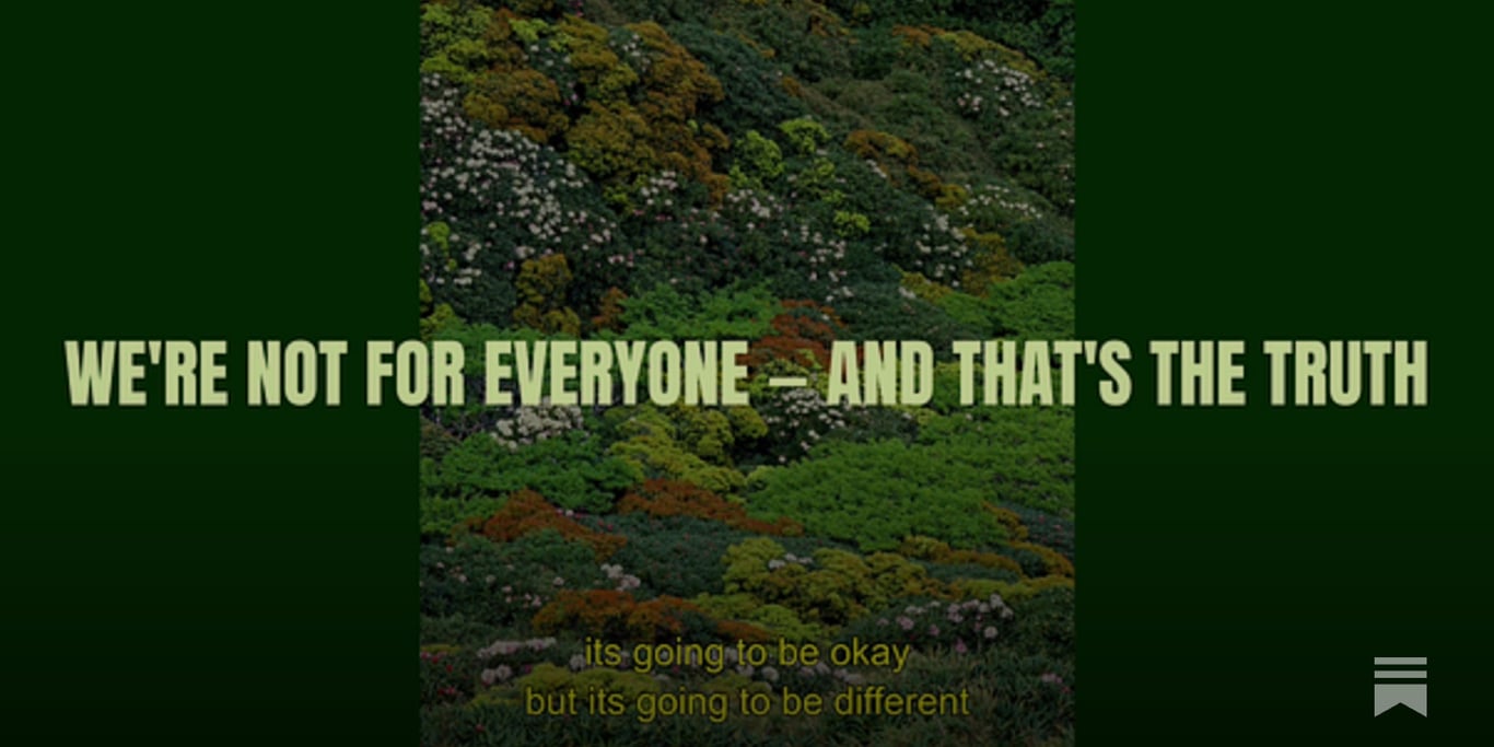 We're not for everyone — and that's the truth