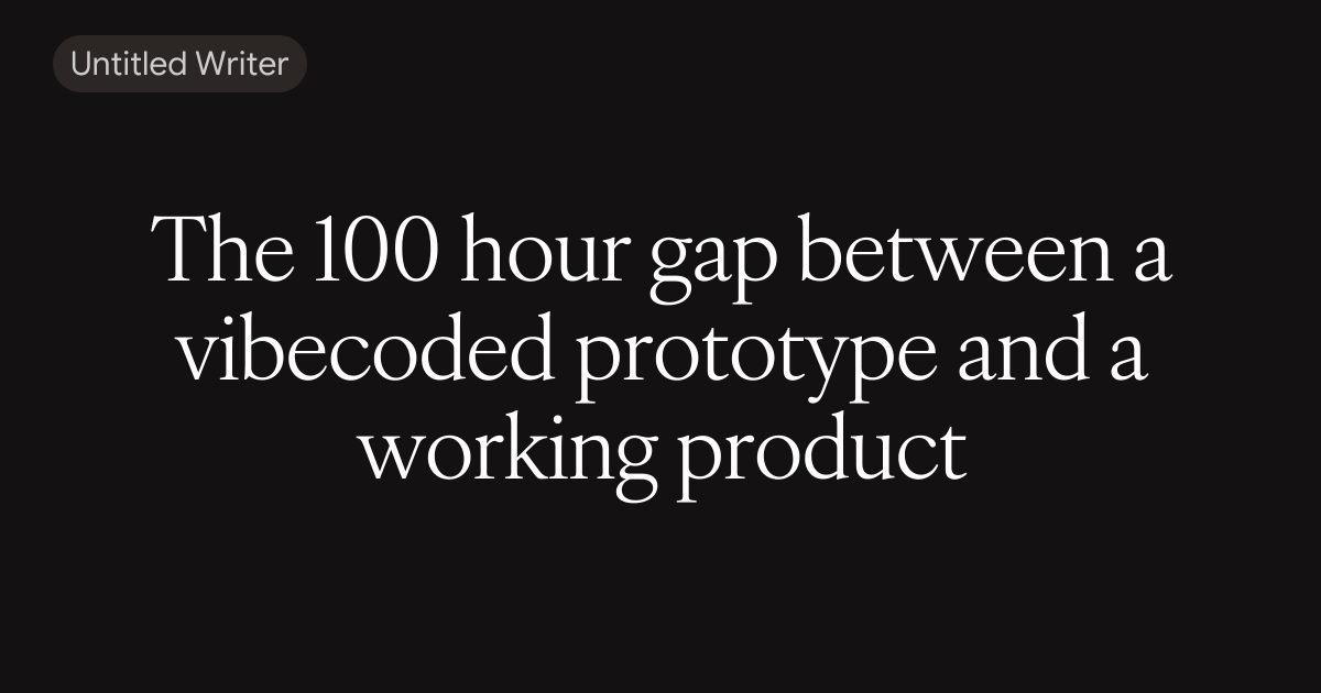 The 100 hour gap between a vibecoded prototype and a working product