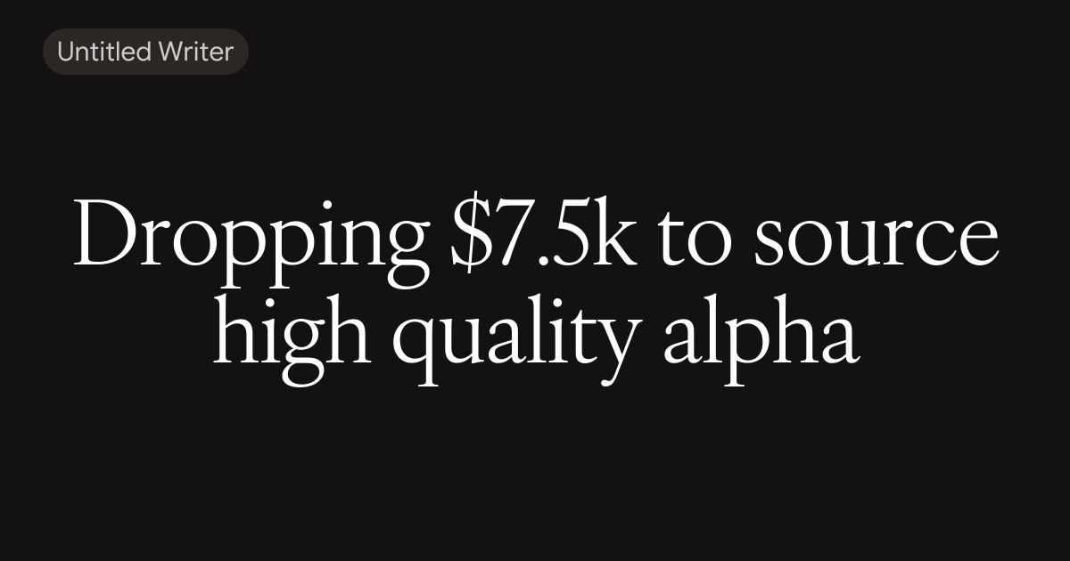 Dropping $7.5k to source high quality alpha