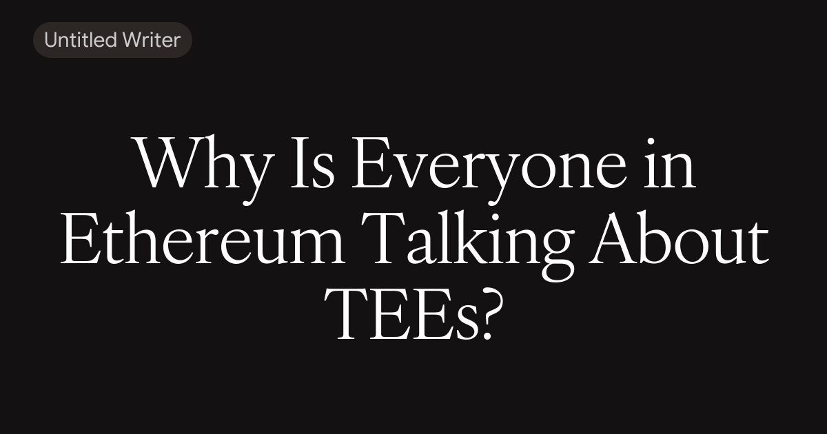 Why Is Everyone in Ethereum Talking About TEEs?