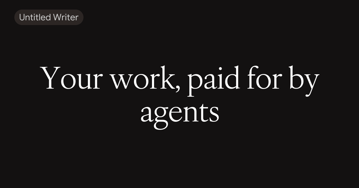 Your work, paid for by agents