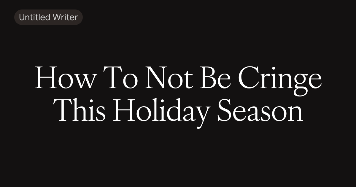 How To Not Be Cringe This Holiday Season