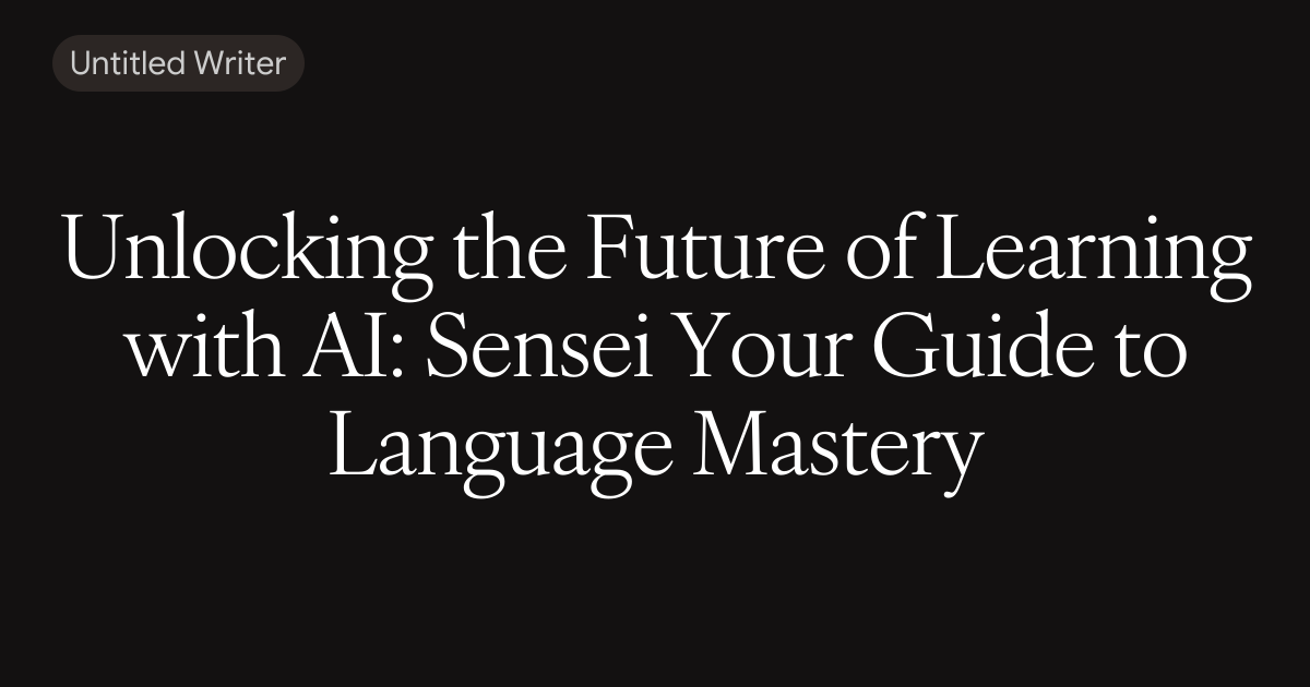 Unlocking the Future of Learning with AI: Sensei Your Guide to Language Mastery