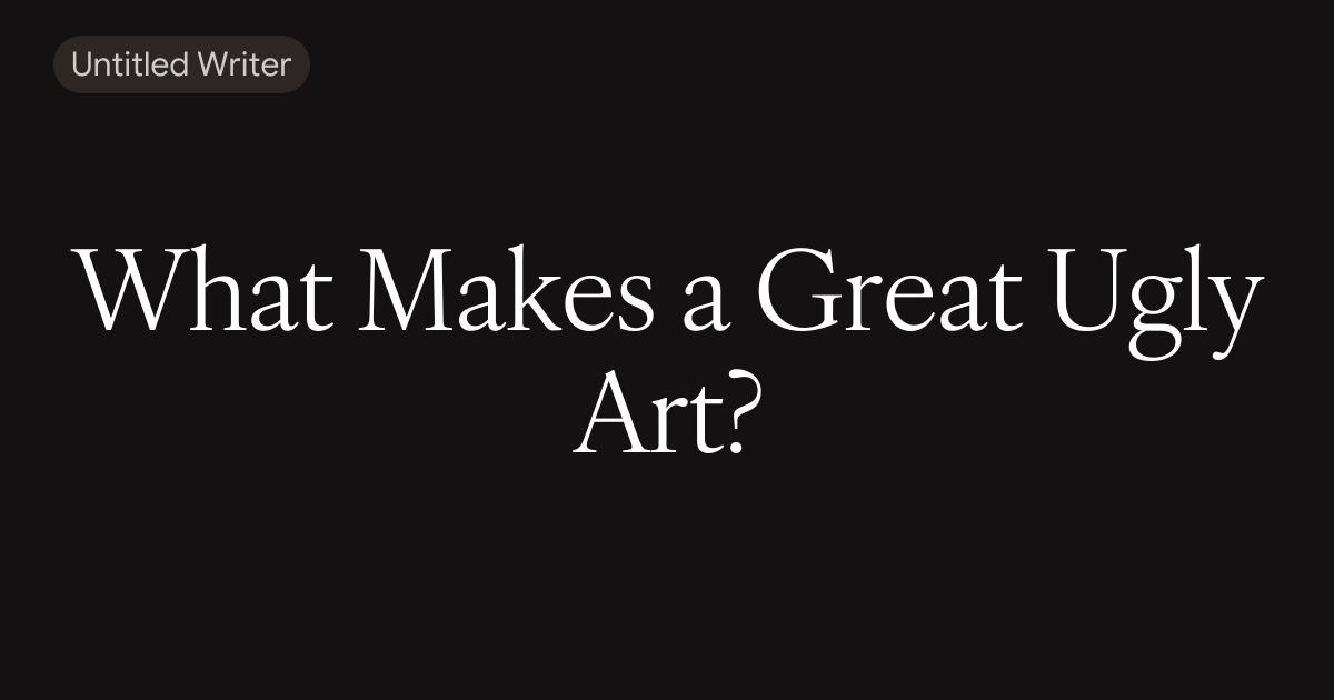 What Makes a Great Ugly Art?
