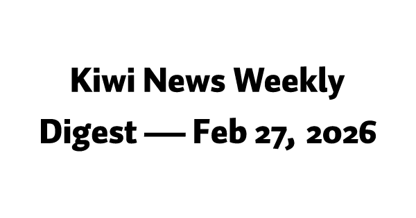 Kiwi News Weekly Digest — Feb 27, 2026