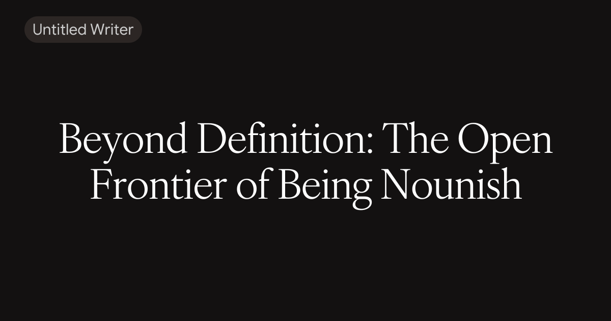 Beyond Definition: The Open Frontier of Being Nounish